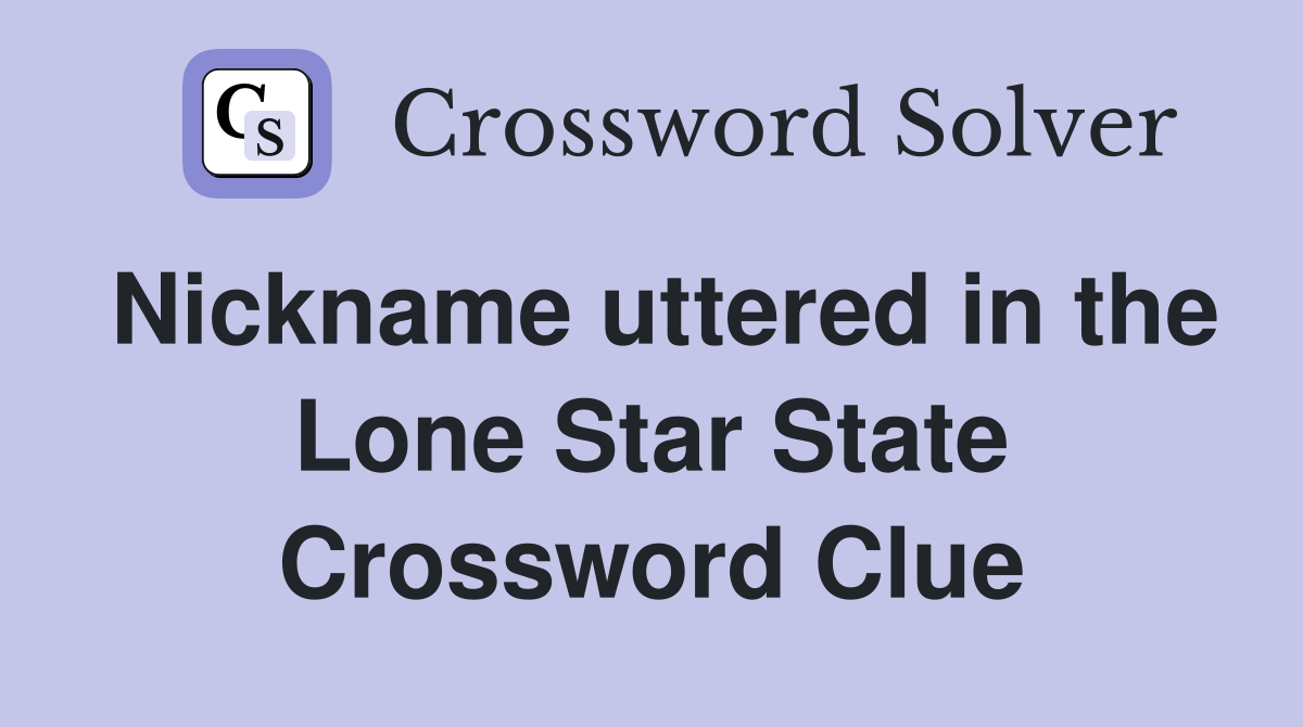Nickname uttered in the Lone Star State Crossword Clue