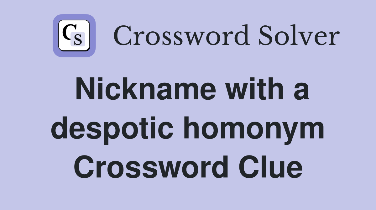 Nickname with a despotic homonym Crossword Clue