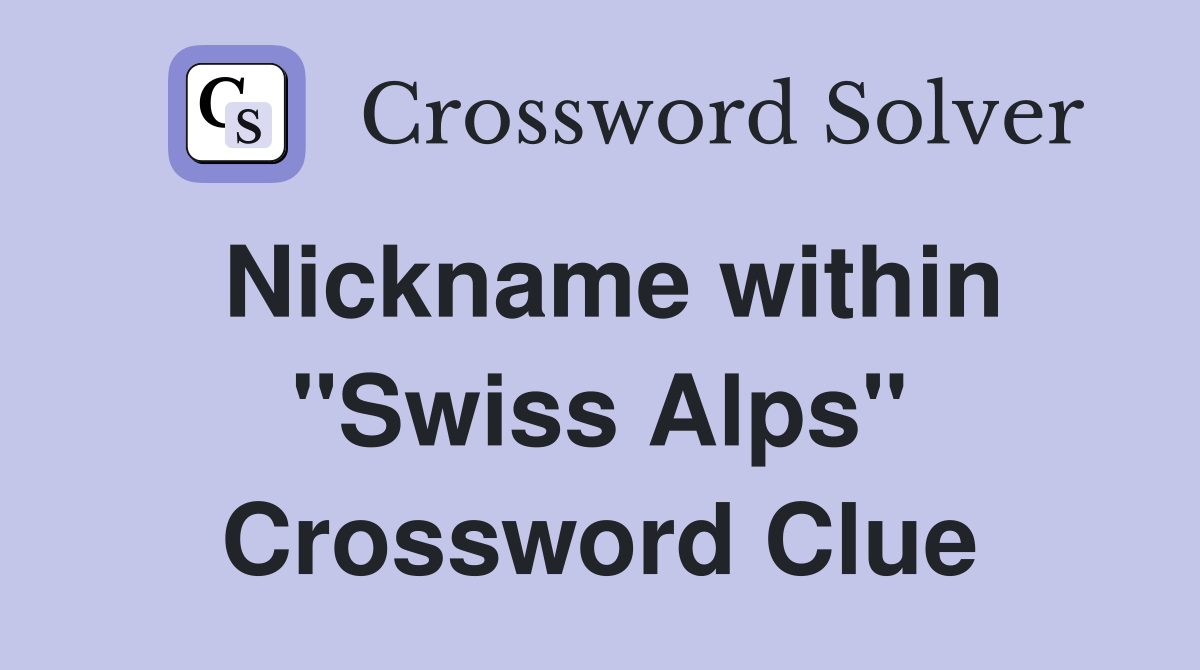 Nickname within "Swiss Alps" Crossword Clue