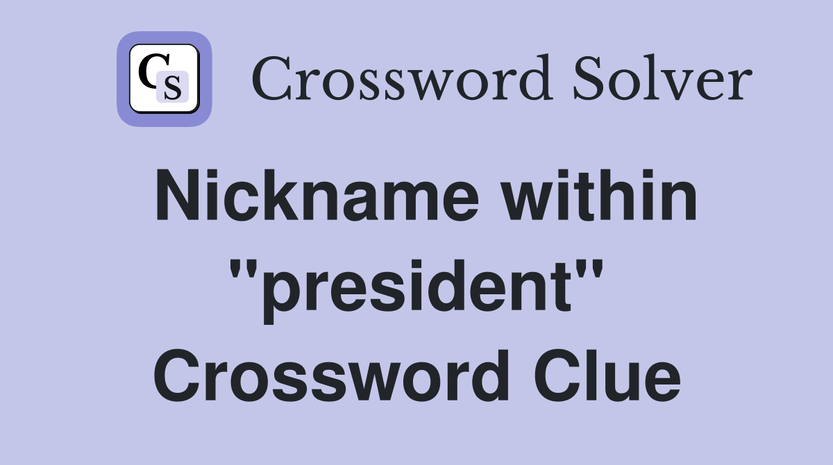 Nickname within "president" Crossword Clue