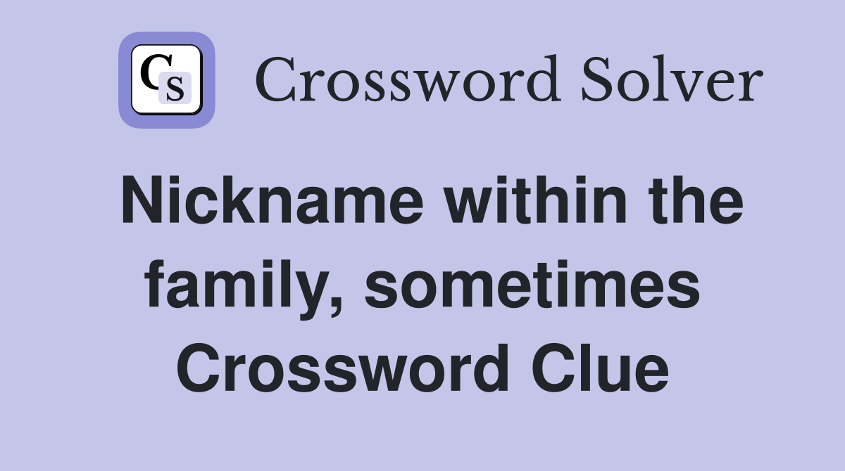 Nickname within the family, sometimes Crossword Clue