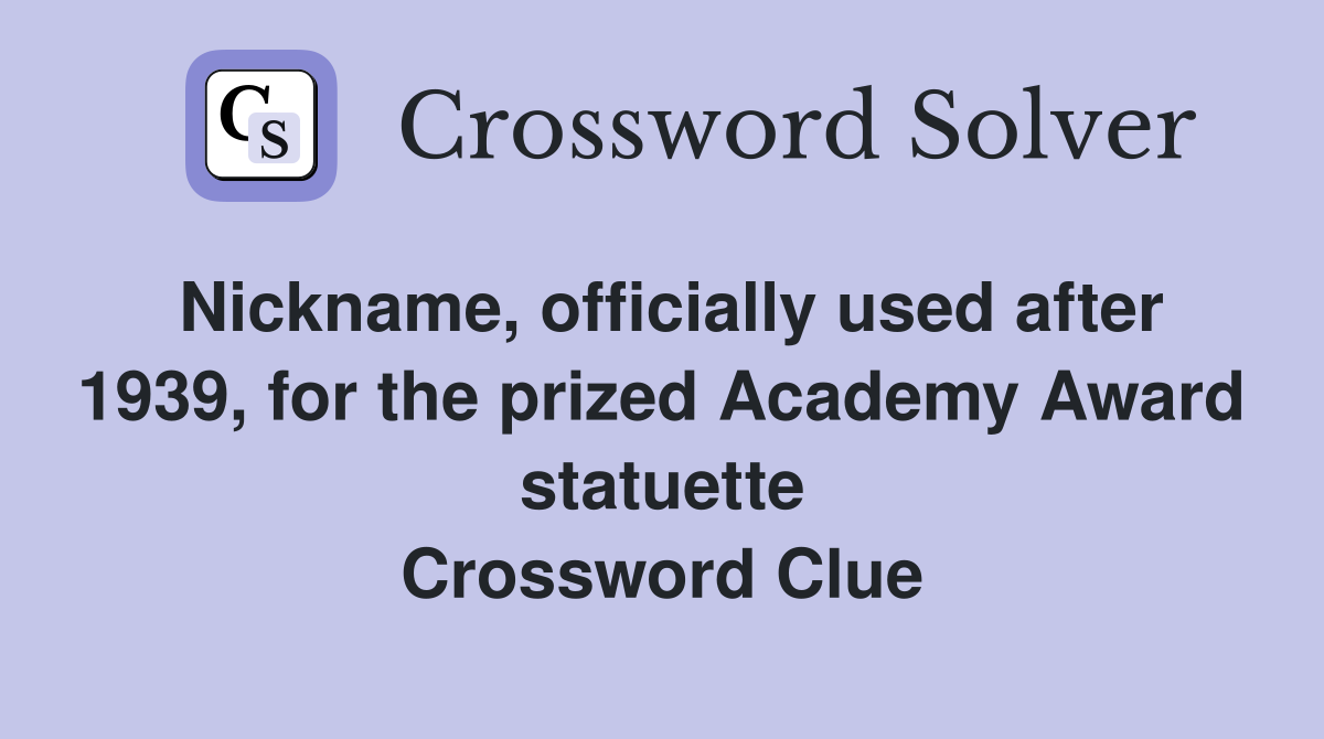 Nickname, officially used after 1939, for the prized Academy Award statuette Crossword Clue