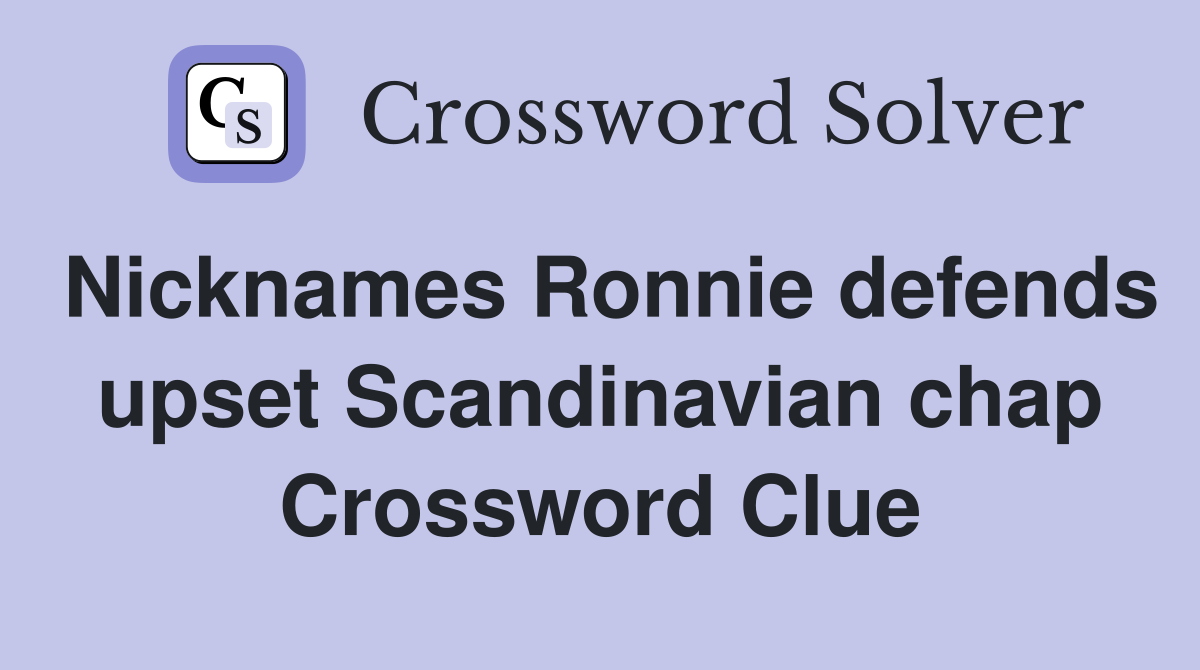 Nicknames Ronnie defends upset Scandinavian chap Crossword Clue