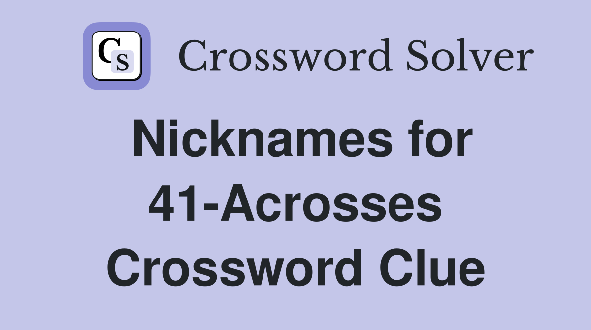 Nicknames for 41-Acrosses Crossword Clue