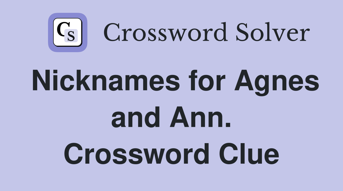 Nicknames for Agnes and Ann. Crossword Clue