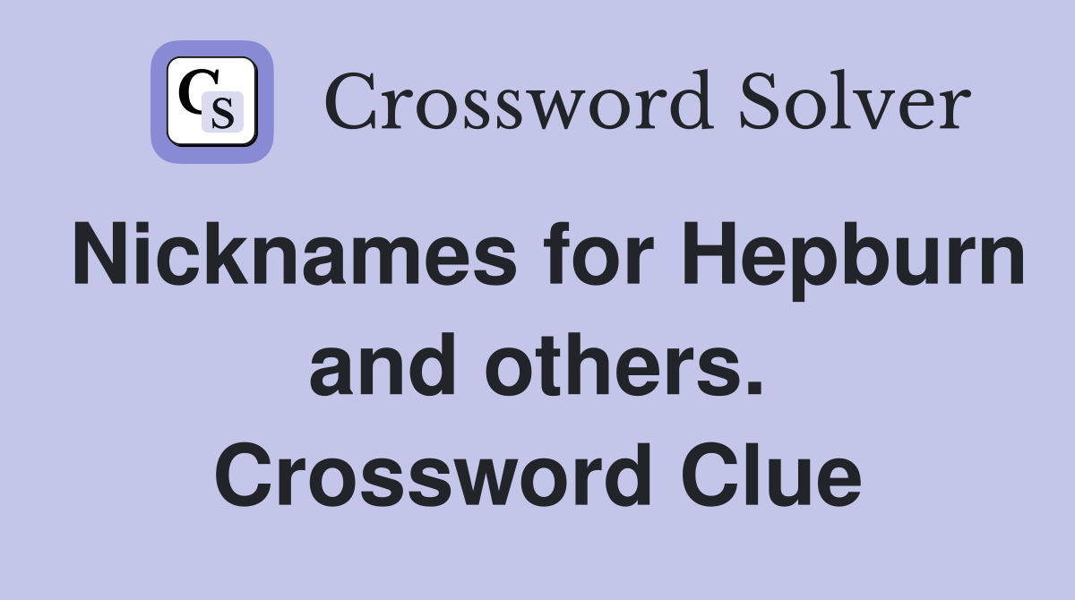 Nicknames for Hepburn and others. Crossword Clue