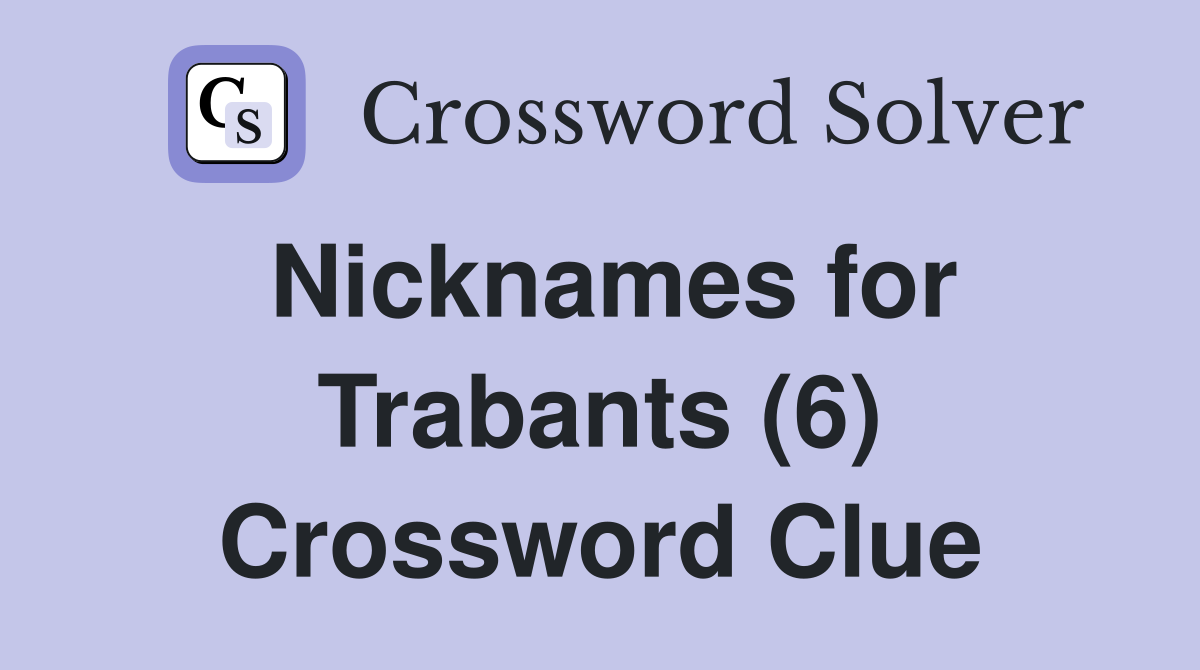 Nicknames for Trabants (6) Crossword Clue