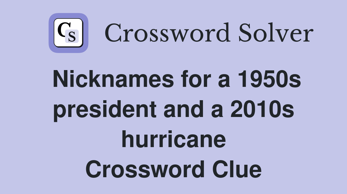 Nicknames for a 1950s president and a 2010s hurricane Crossword Clue
