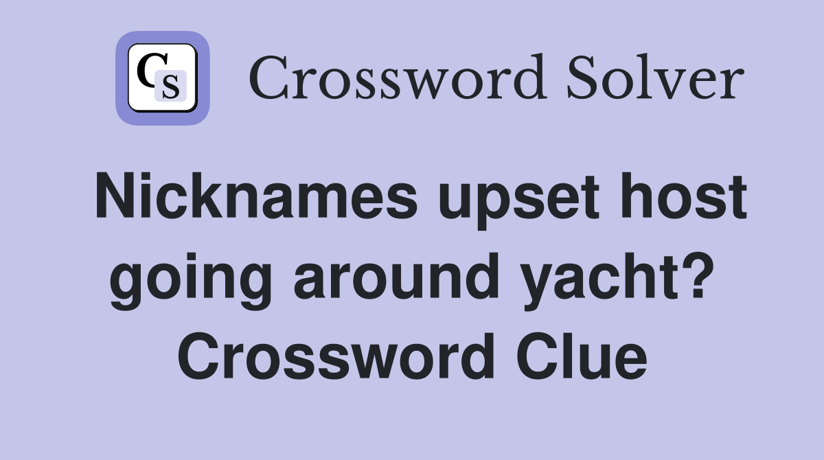Nicknames upset host going around yacht? Crossword Clue