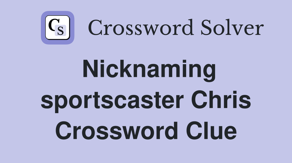 Nicknaming sportscaster Chris Crossword Clue