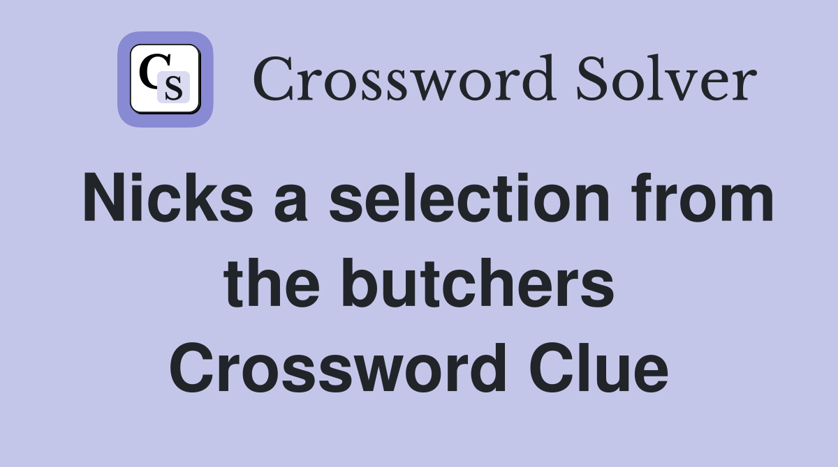 Nicks a selection from the butchers Crossword Clue