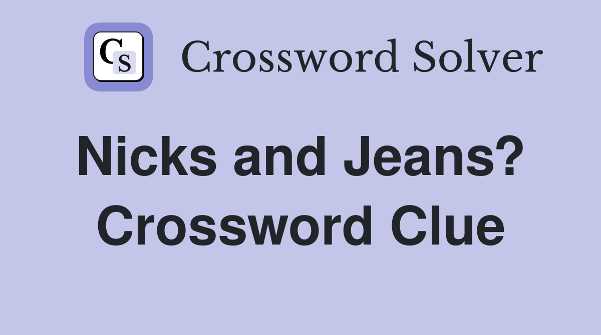 Nicks and Jeans?  Crossword Clue