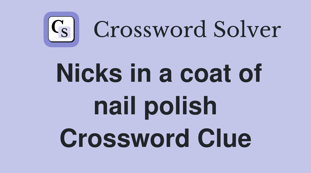 Nicks in a coat of nail polish Crossword Clue