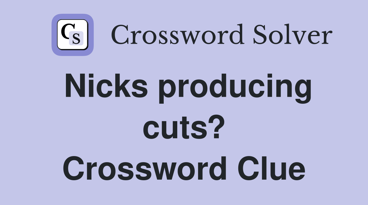 Nicks producing cuts? Crossword Clue