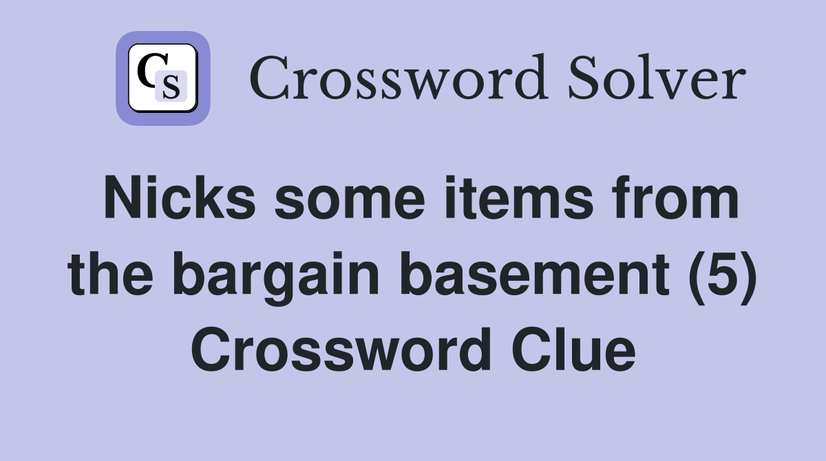 Nicks some items from the bargain basement (5) Crossword Clue