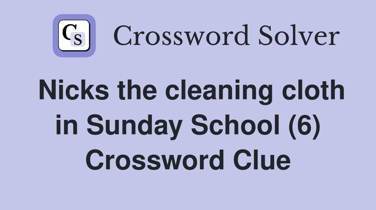Nicks the cleaning cloth in Sunday School (6) Crossword Clue