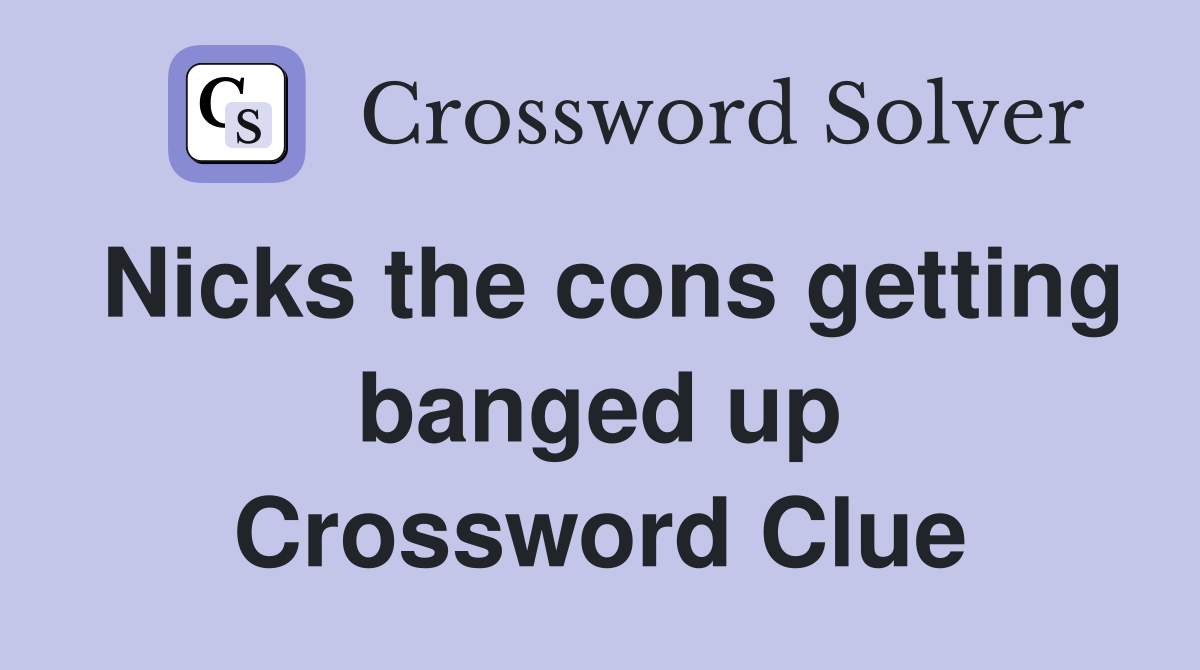Nicks the cons getting banged up Crossword Clue