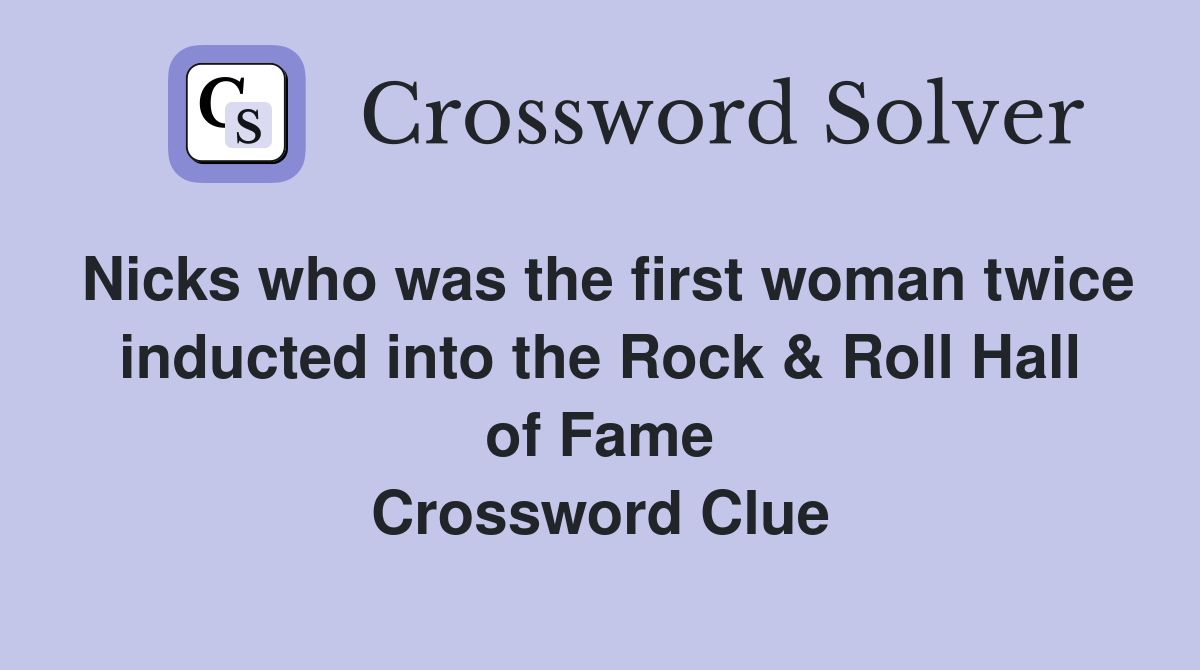Nicks who was the first woman twice inducted into the Rock & Roll Hall of Fame Crossword Clue