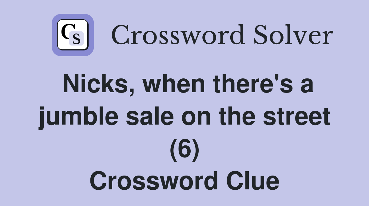 Nicks, when there's a jumble sale on the street (6) Crossword Clue