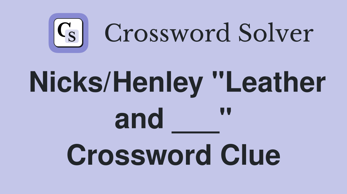 Nicks/Henley "Leather and ___" Crossword Clue