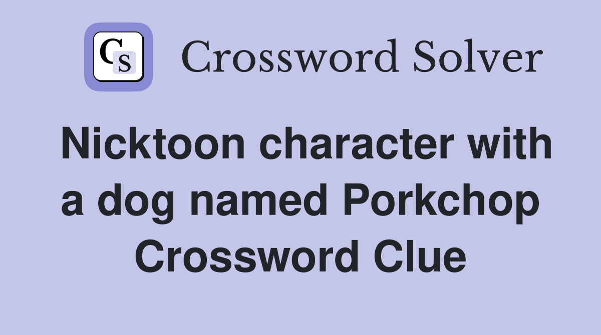 Nicktoon character with a dog named Porkchop Crossword Clue