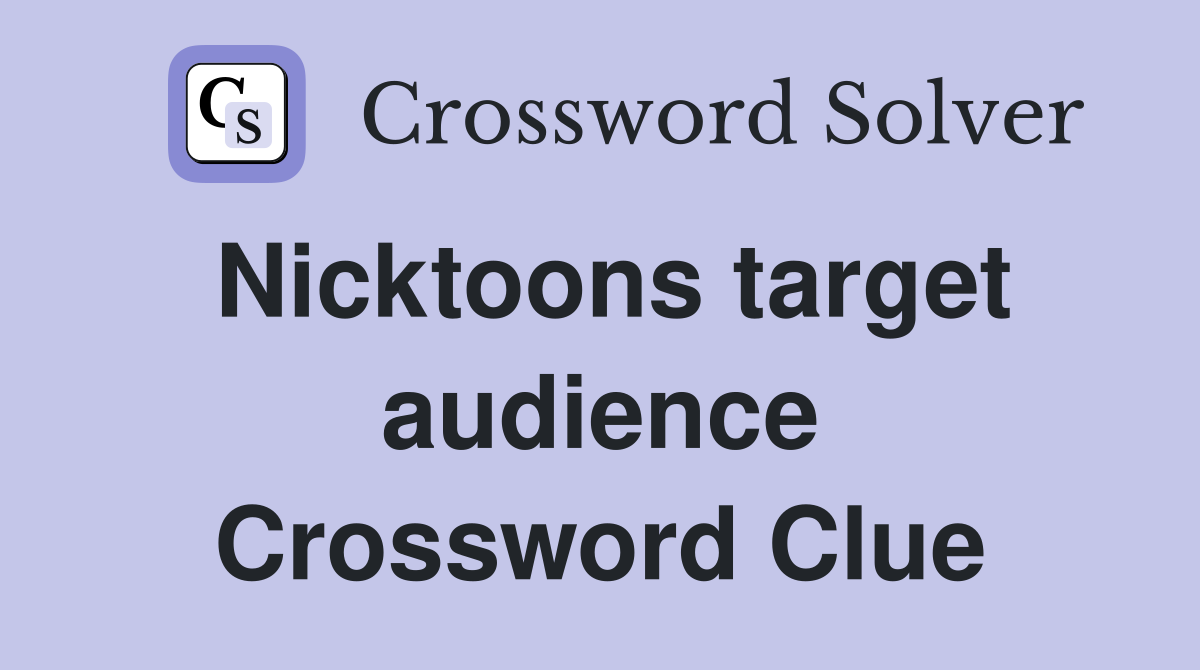 Nicktoons target audience Crossword Clue