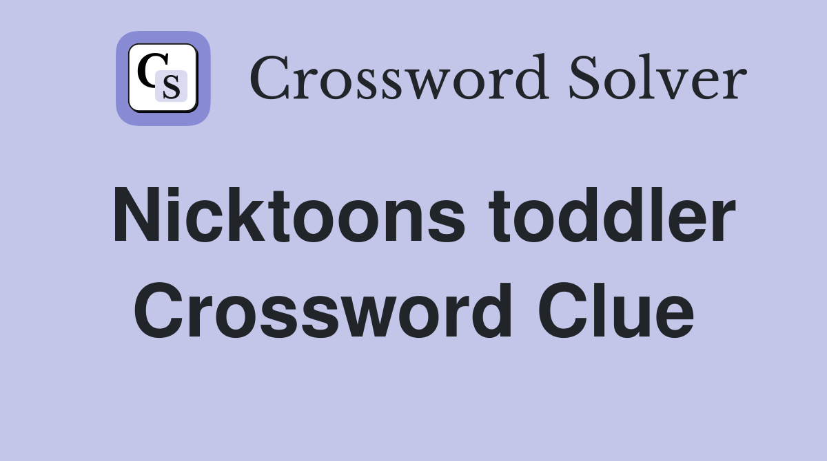 Nicktoons toddler Crossword Clue