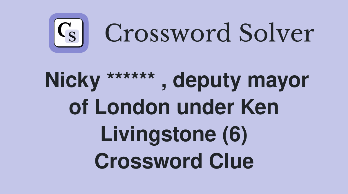 Nicky ****** , deputy mayor of London under Ken Livingstone (6) Crossword Clue