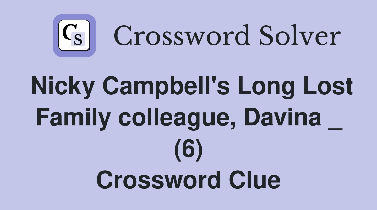 Nicky Campbell's Long Lost Family colleague, Davina _ (6) Crossword Clue