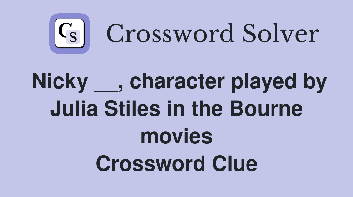 Nicky __, character played by Julia Stiles in the Bourne movies Crossword Clue