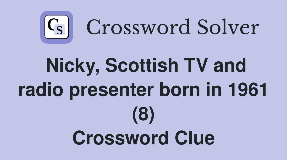 Nicky, Scottish TV and radio presenter born in 1961 (8) Crossword Clue
