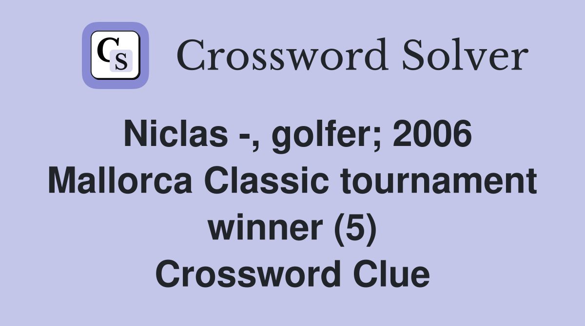 Niclas -, golfer; 2006 Mallorca Classic tournament winner (5) Crossword Clue