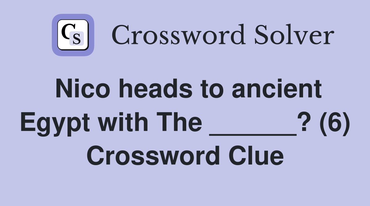 Nico heads to ancient Egypt with The ______? (6) Crossword Clue