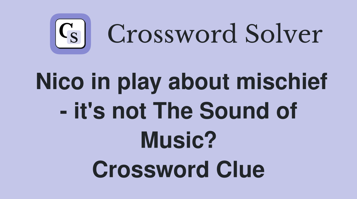 Nico in play about mischief - it's not The Sound of Music? Crossword Clue