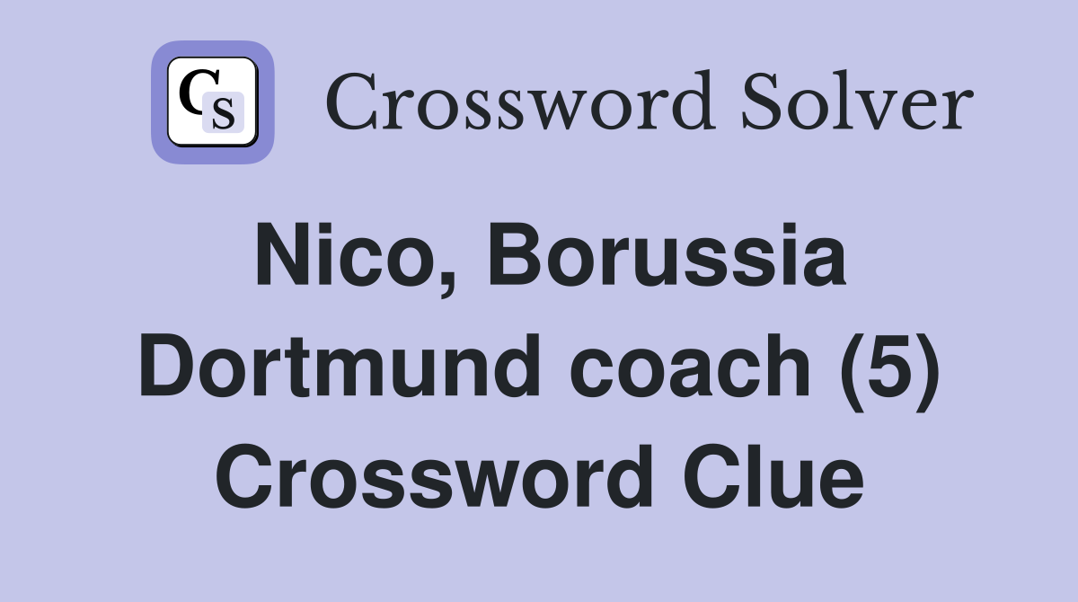 Nico, Borussia Dortmund coach (5) Crossword Clue