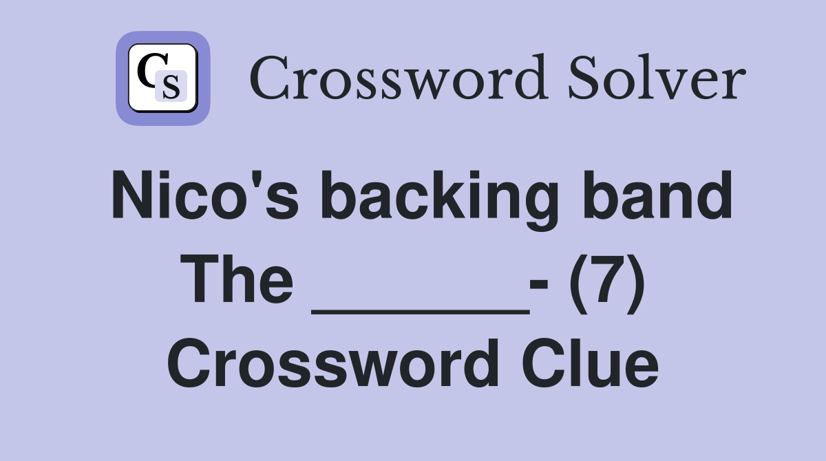 Nico's backing band The ______- (7) Crossword Clue