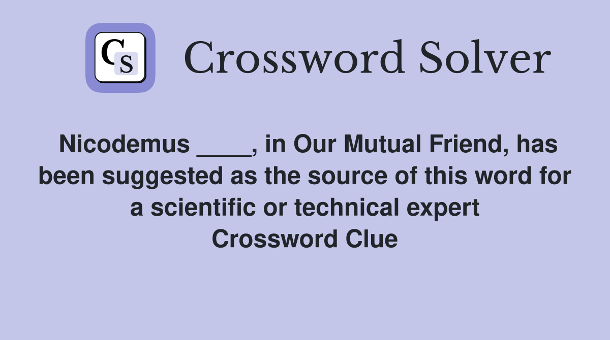 Nicodemus ____, in Our Mutual Friend, has been suggested as the source of this word for a scientific or technical expert Crossword Clue