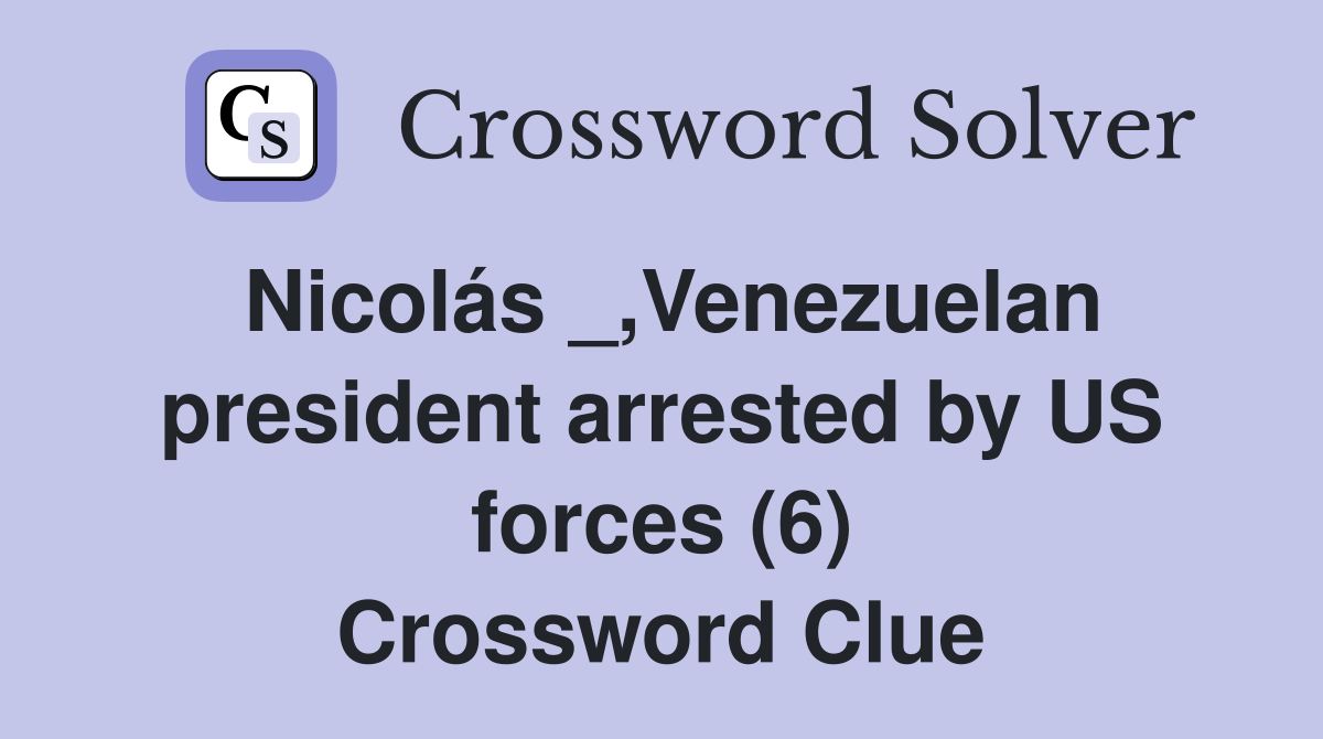 Nicolás _,Venezuelan president arrested by US forces (6) Crossword Clue