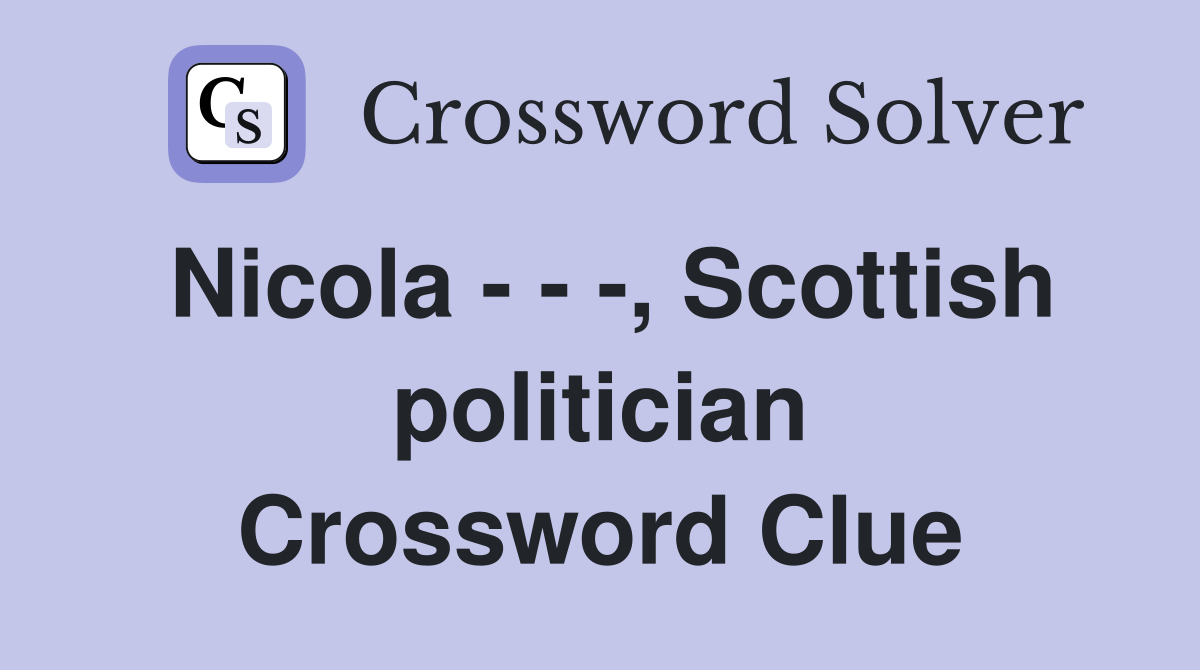 Nicola - - -, Scottish politician Crossword Clue