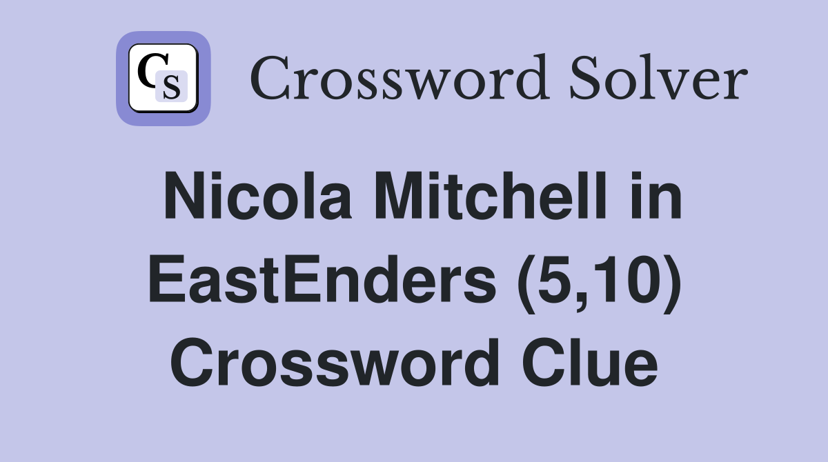 Nicola Mitchell in EastEnders (5,10) Crossword Clue