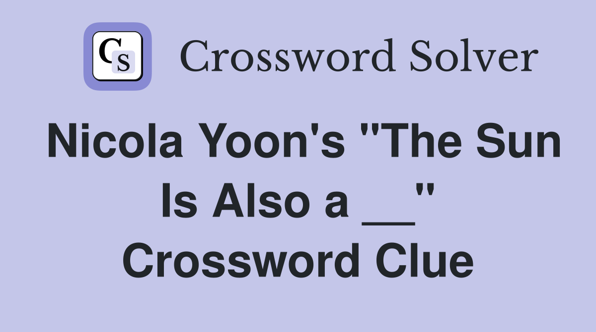 Nicola Yoon's "The Sun Is Also a __" Crossword Clue