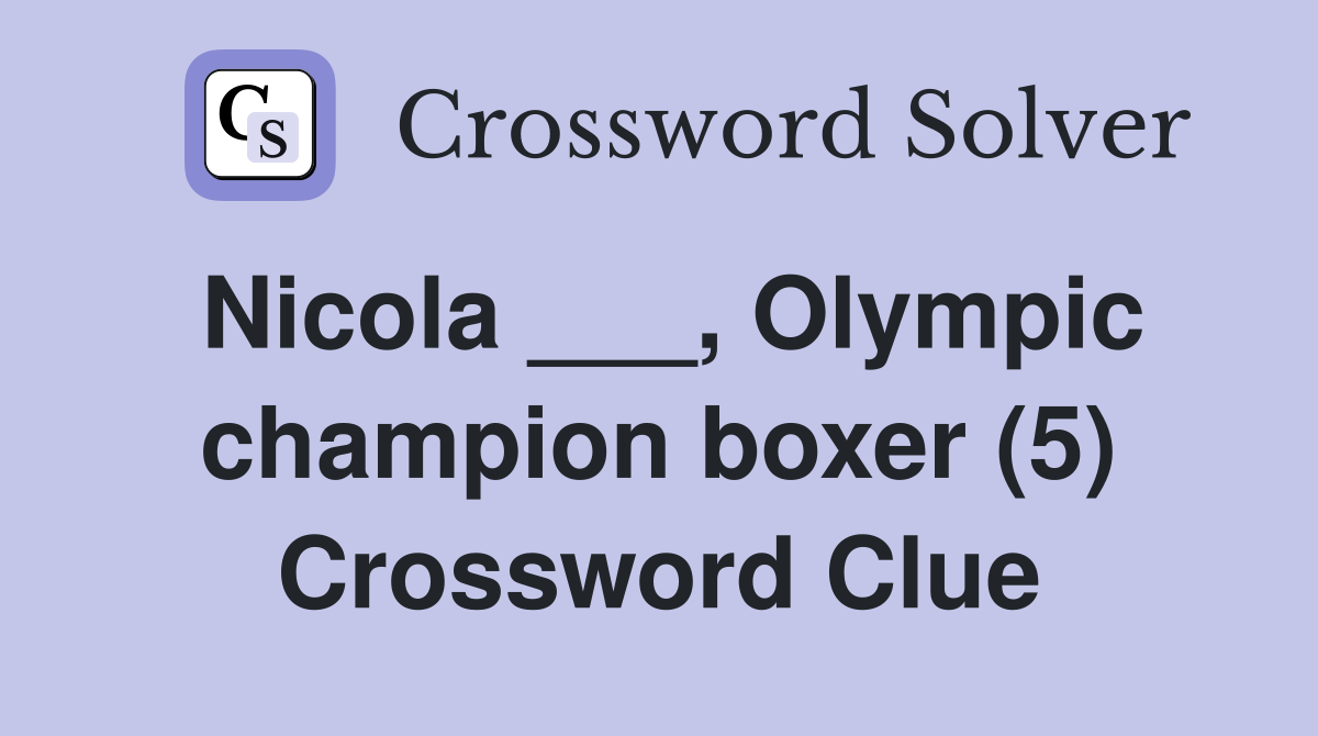 Nicola ___, Olympic champion boxer (5) Crossword Clue
