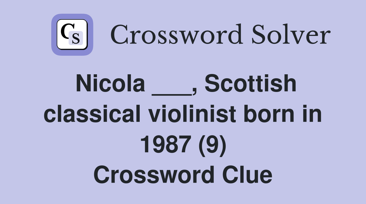Nicola ___, Scottish classical violinist born in 1987 (9) Crossword Clue