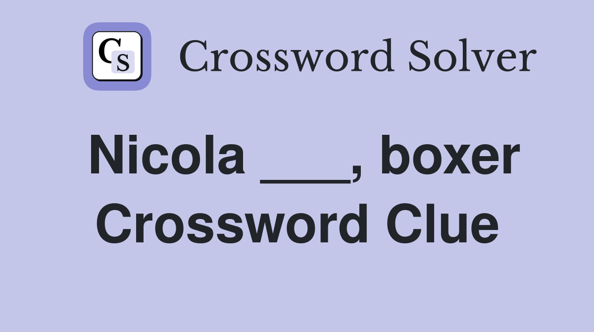 Nicola ___, boxer Crossword Clue
