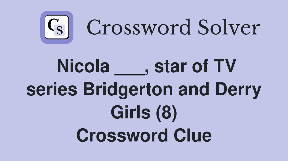 Nicola ___, star of TV series Bridgerton and Derry Girls (8) Crossword Clue