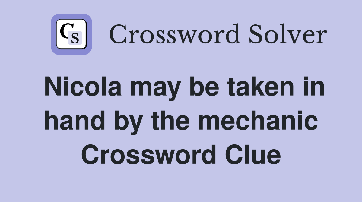 Nicola may be taken in hand by the mechanic Crossword Clue