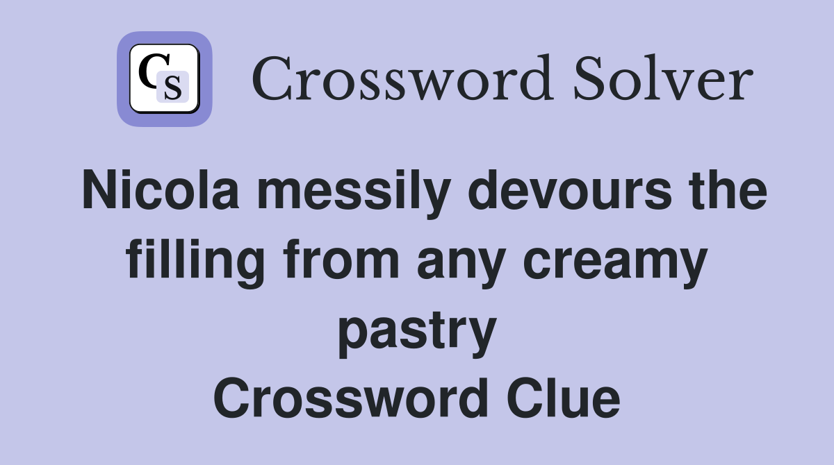 Nicola messily devours the filling from any creamy pastry Crossword Clue