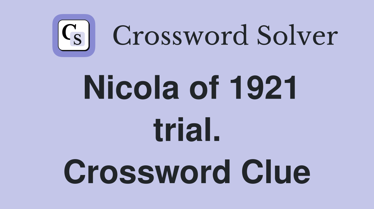 Nicola of 1921 trial. Crossword Clue