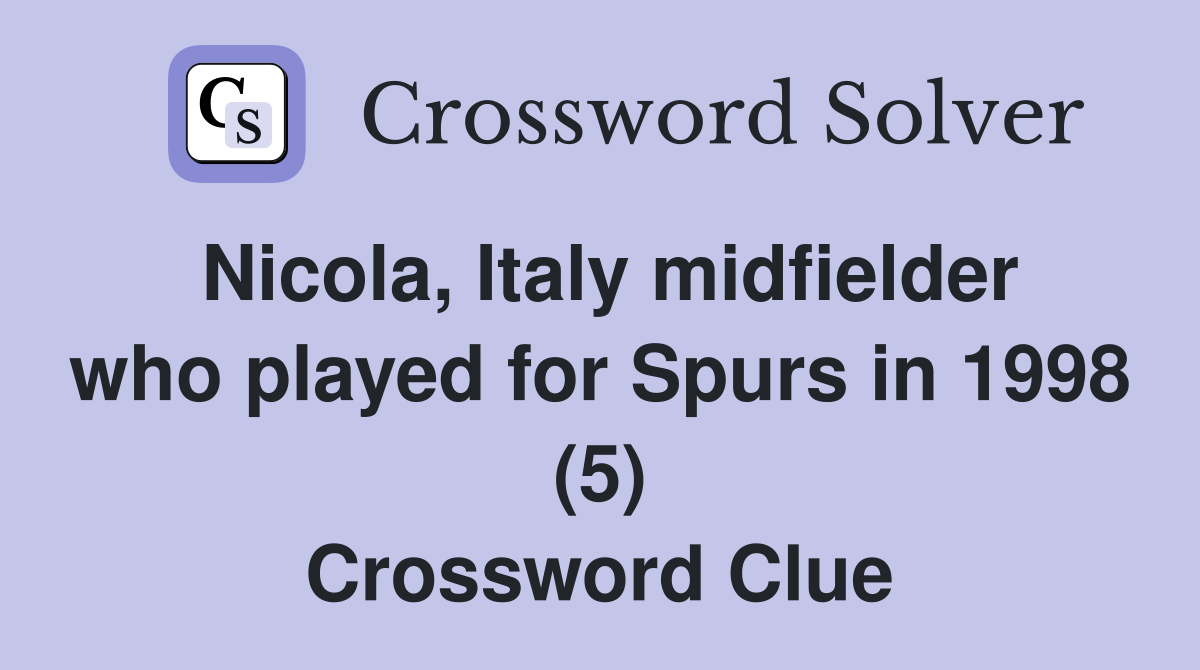 Nicola, Italy midfielder who played for Spurs in 1998 (5) Crossword Clue