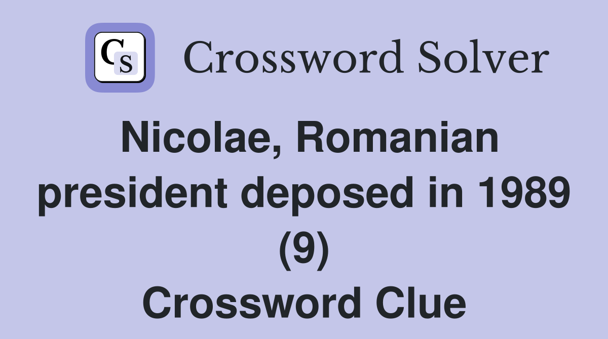 Nicolae, Romanian president deposed in 1989 (9) Crossword Clue